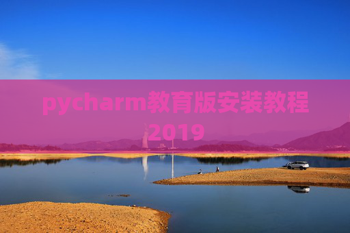 pycharm教育版安装教程2019 pycharm教育版安装教程2019